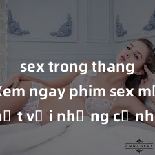 sex trong thang máy Xem ngay phim sex mới nhất với những cảnh nóng hổi không thể bỏ lỡ! Cơ hội tận hưởng những khoảnh khắc đầy kích thích ngay hôm nay!