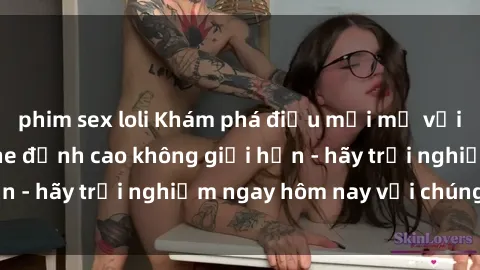 phim sex loli Khám phá điều mới mẻ với dịch vụ sex online đỉnh cao không giới hạn - hãy trải nghiệm ngay hôm nay với chúng tôi!