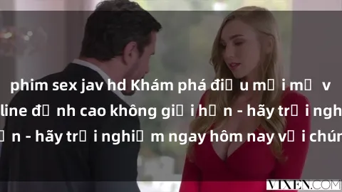 phim sex jav hd Khám phá điều mới mẻ với dịch vụ sex online đỉnh cao không giới hạn - hãy trải nghiệm ngay hôm nay với chúng tôi!