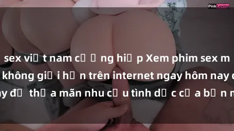 sex việt nam cưỡng hiếp Xem phim sex miễn phí hoàn toàn không giới hạn trên internet ngay hôm nay để thỏa mãn nhu cầu tình dục của bạn mà không tốn chi phí.