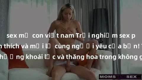 sex mẹ con việt nam Trải nghiệm sex phòng tắm đầy kích thích và mới lạ cùng người yêu của bạn! Tận hưởng khoái lạc và thăng hoa trong không gian tắm ấm áp và gợi cảm.