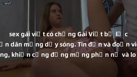 sex gái việt có chồng Gái Việt bị lộ clip sex, scandal khiến dân mạng dậy sóng. Tin đồn và đoạn video gây chấn động, khiến cộng đồng mạng phẫn nộ và lo lắng. Bi kịch ẩn sau bức màn đen tối của thế giớ