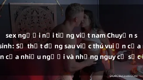 sex người nổi tiếng việt nam Chuyện sex trong nhà vệ sinh: Sự thật đằng sau việc thú vui ẩn của nhiều người và những nguy cơ sức khỏe cần lưu ý