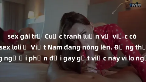 sex gái trẻ Cuộc tranh luận về việc có nên hợp pháp hóa sex loli ở Việt Nam đang nóng lên. Đồng thời, cũng có những người phản đối gay gắt việc này vì lo ngại về tác động tiêu cực lên trẻ em và xã hội