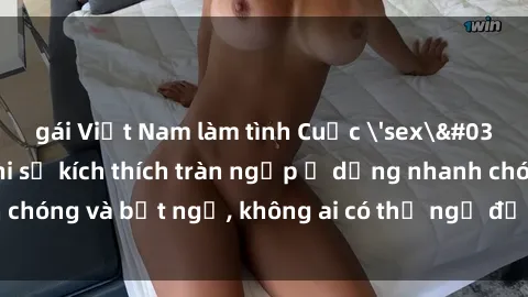 gái Việt Nam làm tình Cuộc 'sex' trong thang máy: Khi sự kích thích tràn ngập ở dạng nhanh chóng và bất ngờ, không ai có thể ngờ được điều gì sẽ xảy ra!