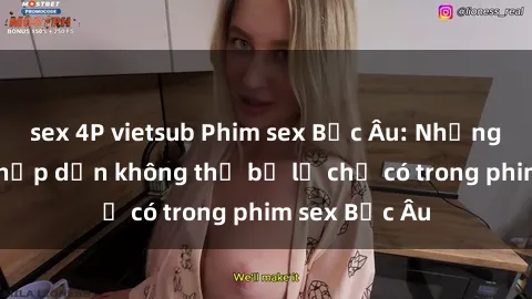 sex 4P vietsub Phim sex Bắc Âu: Những cảnh nóng hấp dẫn không thể bỏ lỡ chỉ có trong phim sex Bắc Âu