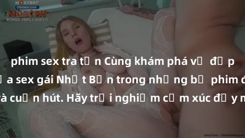 phim sex tra tấn Cùng khám phá vẻ đẹp và sức gợi cảm của sex gái Nhật Bản trong những bộ phim đầy nghệ thuật và cuốn hút. Hãy trải nghiệm cảm xúc đầy mới mẻ và sống động từ những cảnh quay tinh tế và 