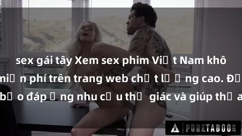 sex gái tây Xem sex phim Việt Nam không che hoàn toàn miễn phí trên trang web chất lượng cao. Đảm bảo đáp ứng nhu cầu thị giác và giúp thỏa mãn mong muốn của bạn.