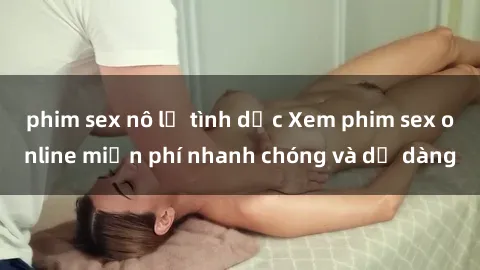 phim sex nô lệ tình dục Xem phim sex online miễn phí nhanh chóng và dễ dàng