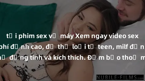 tải phim sex về máy Xem ngay video sex không che miễn phí đỉnh cao, đủ thể loại từ teen, milf đến các cảnh quan hệ đồng tính và kích thích. Đảm bảo thoả mãn mọi khả năng kích thích của bạn!