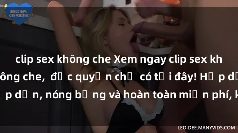 clip sex không che Xem ngay clip sex không che cực hot, không che,  độc quyền chỉ có tại đây! Hấp dẫn, nóng bỏng và hoàn toàn miễn phí, không thể bỏ qua!
