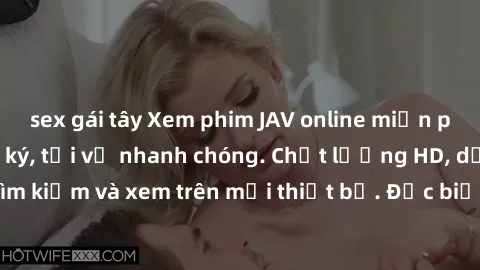 sex gái tây Xem phim JAV online miễn phí không cần đăng ký, tải về nhanh chóng. Chất lượng HD, dễ dàng tìm kiếm và xem trên mọi thiết bị. Đặc biệt, không quảng cáo làm phiền.