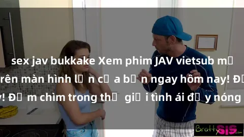 sex jav bukkake Xem phim JAV vietsub mới nhất và hấp dẫn trên màn hình lớn của bạn ngay hôm nay! Đắm chìm trong thế giới tình ái đầy nóng bỏng và kích thích.