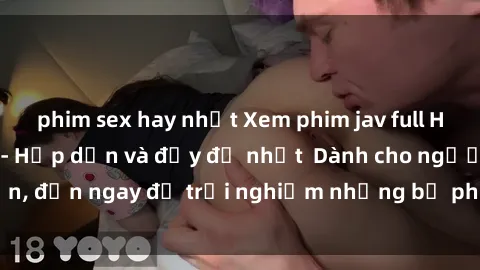 phim sex hay nhất Xem phim jav full HD online miễn phí - Hấp dẫn và đầy đủ nhất  Dành cho người lớn, đến ngay để trải nghiệm những bộ phim hấp dẫn và hấp dẫn.