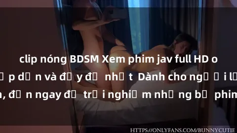 clip nóng BDSM Xem phim jav full HD online miễn phí - Hấp dẫn và đầy đủ nhất  Dành cho người lớn, đến ngay để trải nghiệm những bộ phim hấp dẫn và hấp dẫn.