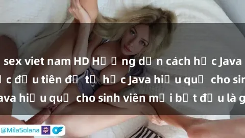 sex viet nam HD Hướng dẫn cách học Java cho sinh viên: Bước đầu tiên để tự học Java hiệu quả cho sinh viên mới bắt đầu là gì?