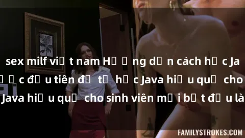 sex milf việt nam Hướng dẫn cách học Java cho sinh viên: Bước đầu tiên để tự học Java hiệu quả cho sinh viên mới bắt đầu là gì?