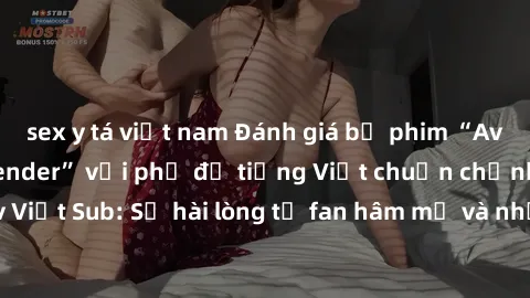 sex y tá việt nam Đánh giá bộ phim “Avatar: The Last Airbender” với phụ đề tiếng Việt chuẩn chỉnh từ nhóm Jav Việt Sub: Sự hài lòng từ fan hâm mộ và những điểm đáng chú ý trong bộ phim.