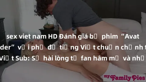 sex viet nam HD Đánh giá bộ phim “Avatar: The Last Airbender” với phụ đề tiếng Việt chuẩn chỉnh từ nhóm Jav Việt Sub: Sự hài lòng từ fan hâm mộ và những điểm đáng chú ý trong bộ phim.