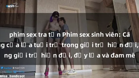 phim sex tra tấn Phim sex sinh viên: Câu chuyện nóng bỏng của lứa tuổi trẻ trong giới trẻ hiện đại, đầy lửa và đam mê