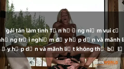 gái tân làm tình Tận hưởng niềm vui của sex với gái trẻ: những trải nghiệm đầy hấp dẫn và mãnh liệt không thể bỏ lỡ