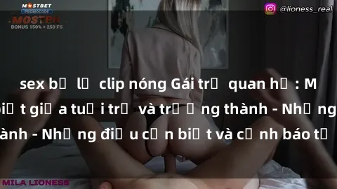 sex bị lộ clip nóng Gái trẻ quan hệ: Mối quan hệ khác biệt giữa tuổi trẻ và trưởng thành - Những điều cần biết và cảnh báo từ chuyên gia