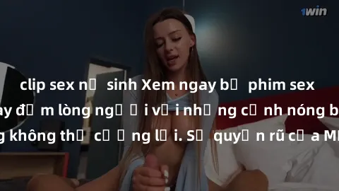 clip sex nữ sinh Xem ngay bộ phim sex milf hot nhất, làm say đắm lòng người với những cảnh nóng bỏng không thể cưỡng lại. Sự quyến rũ của MILF sẽ khiến bạn mãnh liệt!