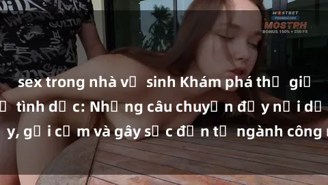 sex trong nhà vệ sinh Khám phá thế giới của phim sex nô lệ tình dục: Những câu chuyện đầy nổi dậy, gợi cảm và gây sốc đến từ ngành công nghiệp giải trí đen tối