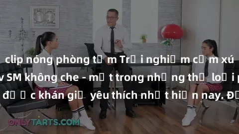 clip nóng phòng tắm Trải nghiệm cảm xúc thăng hoa với jav SM không che - một trong những thể loại phim người lớn được khán giả yêu thích nhất hiện nay. Đảm bảo đem lại sự hấp dẫn, kích thích tối đa ch