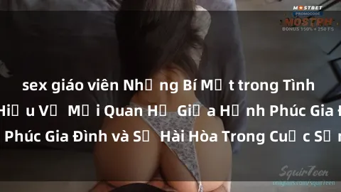 sex giáo viên Những Bí Mật trong Tình Dục Gia Đình: Tìm Hiểu Về Mối Quan Hệ Giữa Hạnh Phúc Gia Đình và Sự Hài Hòa Trong Cuộc Sống Tình Dục