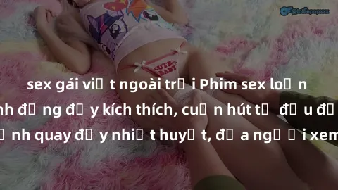 sex gái việt ngoài trời Phim sex loạn luân Nhật Bản: Hành động đầy kích thích, cuốn hút từ đầu đến cuối. Những cảnh quay đầy nhiệt huyết, đưa người xem vào thế giới độc đáo của tình thân. Đừng bỏ lỡ!
