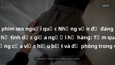 phim sex ngoại quốc Những vấn đề đáng quan tâm về quan hệ tình dục giữa người họ hàng: Tầm quan trọng của việc hiểu biết và đề phòng trong việc tiếp xúc trong gia đình.