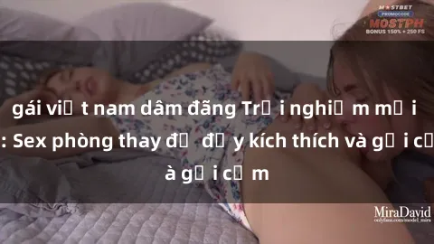 gái việt nam dâm đãng Trải nghiệm mới lạ: Sex phòng thay đồ đầy kích thích và gợi cảm