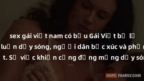 sex gái việt nam có bầu Gái Việt bị lộ clip sex khiến dư luận dậy sóng, người dân bức xúc và phản đối gay gắt. Sự việc khiến cộng đồng mạng dậy sóng và yêu cầu xử lý nghiêm ngặt.