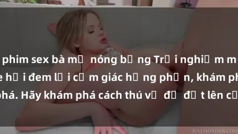 phim sex bà mẹ nóng bỏng Trải nghiệm mới lạ: Sex trong xe hơi đem lại cảm giác hưng phấn, khám phá. Hãy khám phá cách thú vị để đốt lên cảm xúc trong cuộc tình!