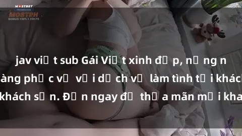 jav việt sub Gái Việt xinh đẹp, nồng nàn tình cảm, sẵn sàng phục vụ với dịch vụ làm tình tại khách sạn. Đến ngay để thỏa mãn mọi khao khát của bạn!