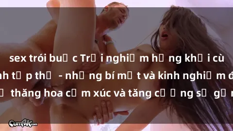 sex trói buộc Trải nghiệm hứng khởi cùng với việc làm tình tập thể - những bí mật và kinh nghiệm để thăng hoa cảm xúc và tăng cường sự gắn kết trong mối quan hệ