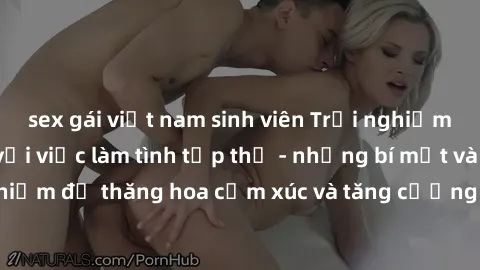 sex gái việt nam sinh viên Trải nghiệm hứng khởi cùng với việc làm tình tập thể - những bí mật và kinh nghiệm để thăng hoa cảm xúc và tăng cường sự gắn kết trong mối quan hệ