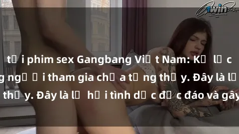 tải phim sex Gangbang Việt Nam: Kỷ lục mới với số lượng người tham gia chưa từng thấy. Đây là lễ hội tình dục độc đáo và gây sốc.
