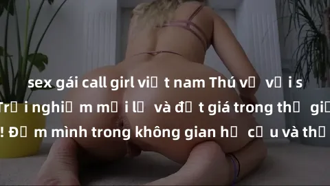 sex gái call girl việt nam Thú vị với sex cosplay anime: Trải nghiệm mới lạ và đắt giá trong thế giới cosplay! Đắm mình trong không gian hư cấu và thỏa mãn niềm đam mê của bạn!