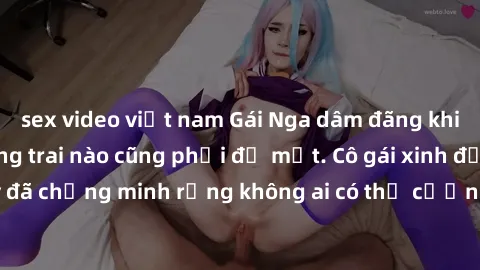 sex video việt nam Gái Nga dâm đãng khiến tim bất cứ chàng trai nào cũng phải đỏ mặt. Cô gái xinh đẹp này đã chứng minh rằng không ai có thể cưỡng lại khi cô làm tình đắm say.