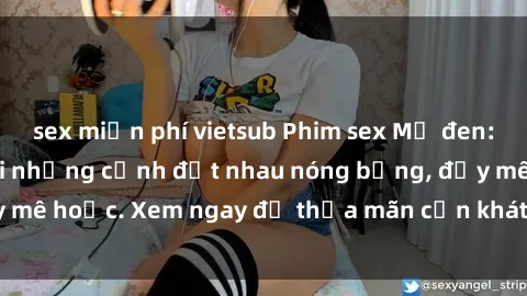 sex miễn phí vietsub Phim sex Mỹ đen: phút mãnh liệt với những cảnh địt nhau nóng bỏng, đầy mê hoặc. Xem ngay để thỏa mãn cơn khát tình dục của bạn!