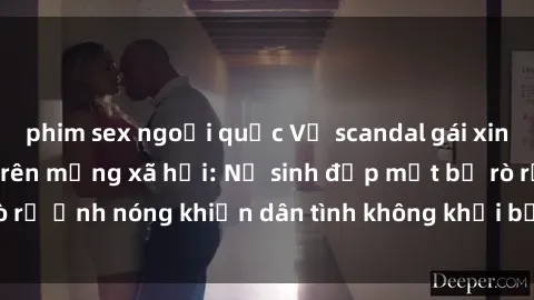 phim sex ngoại quốc Vụ scandal gái xinh lộ hàng gây sốt trên mạng xã hội: Nữ sinh đẹp mắt bị rò rỉ ảnh nóng khiến dân tình không khỏi bất ngờ và phẫn nộ!