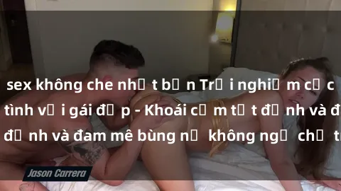 sex không che nhật bản Trải nghiệm cực kỳ thú vị khi làm tình với gái đẹp - Khoái cảm tột đỉnh và đam mê bùng nổ không ngờ chỉ trong một đêm!