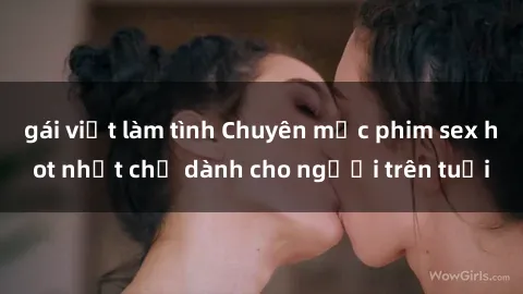 gái việt làm tình Chuyên mục phim sex hot nhất chỉ dành cho người trên tuổi