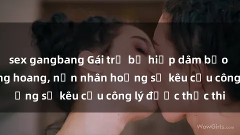 sex gangbang Gái trẻ bị hiếp dâm bạo lực trong khu rừng hoang, nạn nhân hoảng sợ kêu cầu công lý được thực thi