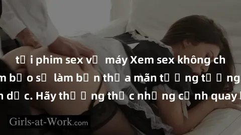 tải phim sex về máy Xem sex không che HD miễn phí đảm bảo sẽ làm bạn thỏa mãn tưởng tượng và nhu cầu tình dục. Hãy thưởng thức những cảnh quay hấp dẫn và mãnh liệt ngay bây giờ!
