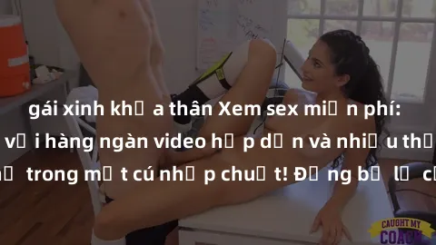 gái xinh khỏa thân Xem sex miễn phí: Cùng trải nghiệm với hàng ngàn video hấp dẫn và nhiều thể loại đa dạng chỉ trong một cú nhấp chuột! Đừng bỏ lỡ cơ hội thưởng thức tuyệt vời này ngay hôm nay!