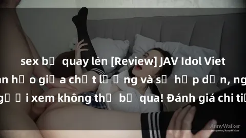 sex bị quay lén [Review] JAV Idol Vietsub: Sự kết hợp hoàn hảo giữa chất lượng và sự hấp dẫn, người xem không thể bỏ qua! Đánh giá chi tiết về ứng dụng này!