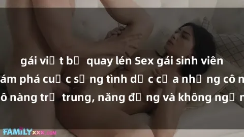 gái việt bị quay lén Sex gái sinh viên hot nhất: Cùng khám phá cuộc sống tình dục của những cô nàng trẻ trung, năng động và không ngần ngại thử nghiệm!